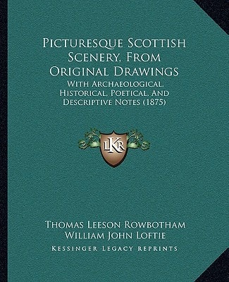 Picturesque Scottish Scenery, From Original Drawings: With Archaeological, Historical, Poetical, And Descriptive Notes (1875)
