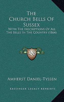 The Church Bells Of Sussex: With The Inscriptions Of All The Bells In The Country (1864)