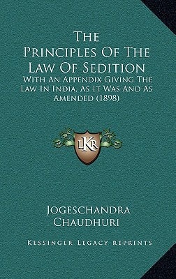 The Principles Of The Law Of Sedition: With An Appendix Giving The Law In India, As It Was And As Amended (1898)
