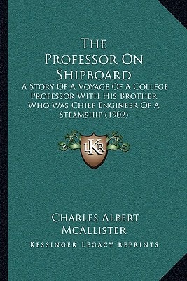 The Professor On Shipboard: A Story Of A Voyage Of A College Professor With His Brother Who Was Chief Engineer Of A Steamship (1902)