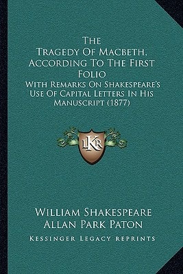 The Tragedy Of Macbeth, According To The First Folio: With Remarks On Shakespeare's Use Of Capital Letters In His Manuscript (1877)