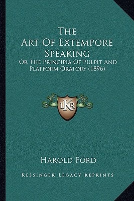 The Art Of Extempore Speaking: Or The Principia Of Pulpit And Platform Oratory (1896)