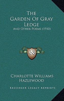 The Garden Of Gray Ledge: And Other Poems (1910)