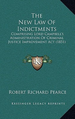 The New Law Of Indictments: Comprising Lord Campbell's Administration Of Criminal Justice Improvement Act (1851)