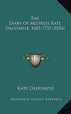 The Diary Of Mistress Kate Dalrymple, 1685-1735 (1856)