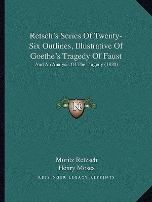 Retsch's Series Of Twenty-Six Outlines, Illustrative Of Goethe's Tragedy Of Faust: And An Analysis Of The Tragedy (1820)