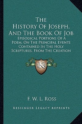 The History Of Joseph, And The Book Of Job: Episodical Portions Of A Poem, On The Principal Events Contained In The Holy Scriptures, From The Creation To The Ascension (1853)