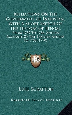 Reflections On The Government Of Indostan, With A Short Sketch Of The History Of Bengal: From 1739 To 1756, And An Account Of The English Affairs To 1758 (1770)