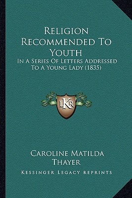 Religion Recommended To Youth: In A Series Of Letters Addressed To A Young Lady (1835)
