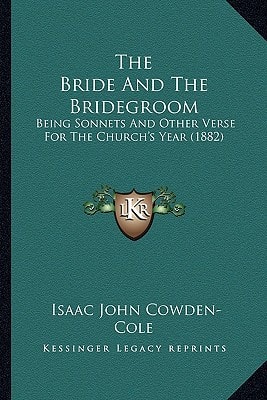 The Bride And The Bridegroom: Being Sonnets And Other Verse For The Church's Year (1882)