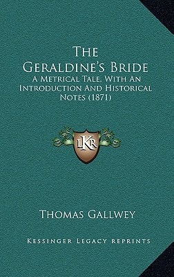 The Geraldine's Bride: A Metrical Tale, With An Introduction And Historical Notes (1871)