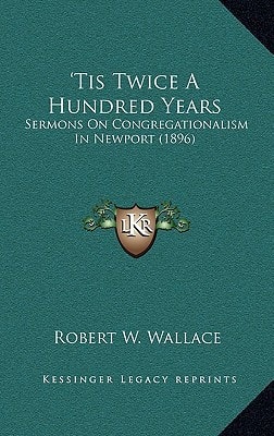 'Tis Twice A Hundred Years: Sermons On Congregationalism In Newport (1896)