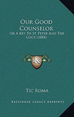 Our Good Counselor: Or A Key To St. Peter And The Cock (1884)