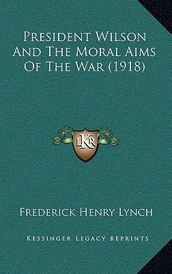 President Wilson And The Moral Aims Of The War (1918)