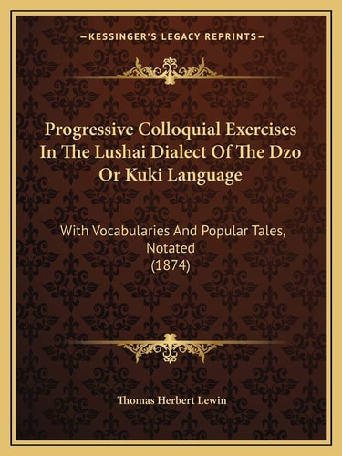 Progressive Colloquial Exercises In The Lushai Dialect Of The Dzo Or Kuki Language: With Vocabularies And Popular Tales, Notated (1874)