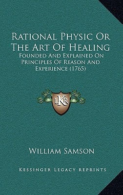 Rational Physic Or The Art Of Healing: Founded And Explained On Principles Of Reason And Experience (1765)