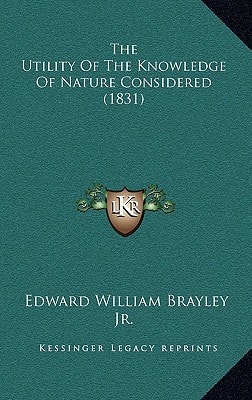 The Utility Of The Knowledge Of Nature Considered (1831)
