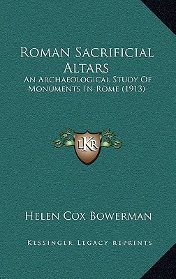 Roman Sacrificial Altars: An Archaeological Study Of Monuments In Rome (1913)