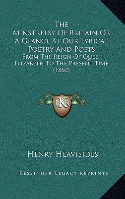The Minstrelsy Of Britain Or A Glance At Our Lyrical Poetry And Poets: From The Reign Of Queen Elizabeth To The Present Time (1860)