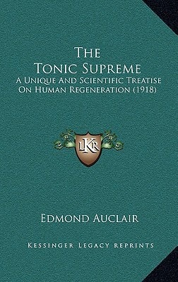 The Tonic Supreme: A Unique And Scientific Treatise On Human Regeneration (1918)