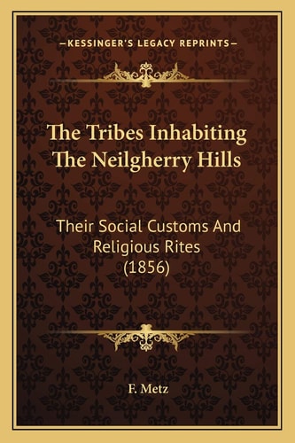 The Tribes Inhabiting The Neilgherry Hills: Their Social Customs And Religious Rites (1856)