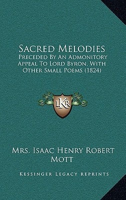 Sacred Melodies: Preceded By An Admonitory Appeal To Lord Byron, With Other Small Poems (1824)