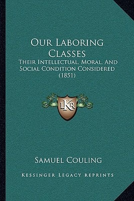Our Laboring Classes: Their Intellectual, Moral, And Social Condition Considered (1851)
