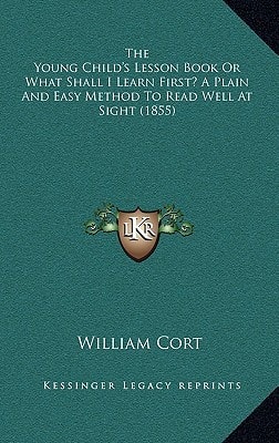 The Young Child's Lesson Book Or What Shall I Learn First? A Plain And Easy Method To Read Well At Sight (1855)