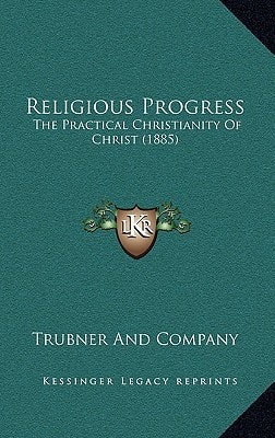 Religious Progress: The Practical Christianity Of Christ (1885)