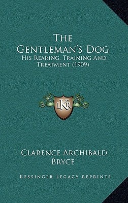 The Gentleman's Dog: His Rearing, Training And Treatment (1909)