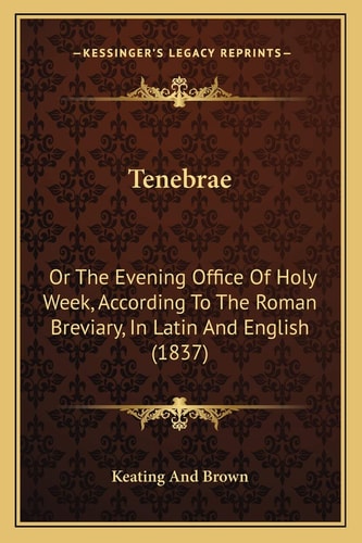Tenebrae: Or The Evening Office Of Holy Week, According To The Roman Breviary, In Latin And English (1837)