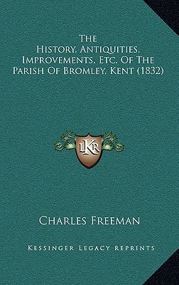 The History, Antiquities, Improvements, Etc. Of The Parish Of Bromley, Kent (1832)