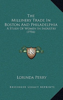 The Millinery Trade In Boston And Philadelphia: A Study Of Women In Industry (1916)