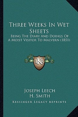 Three Weeks In Wet Sheets: Being The Diary And Doings Of A Moist Visitor To Malvern (1851)