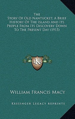 The Story Of Old Nantucket; A Brief History Of The Island And Its People From Its Discovery Down To The Present Day (1915)