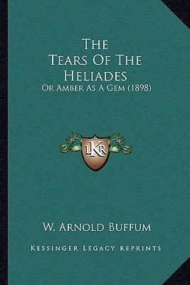 The Tears Of The Heliades: Or Amber As A Gem (1898)