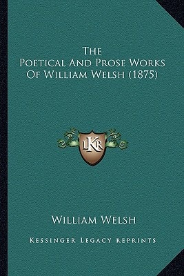 The Poetical And Prose Works Of William Welsh (1875)