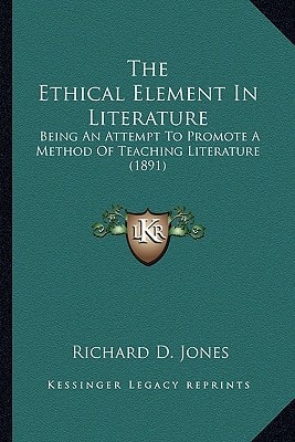 The Ethical Element In Literature: Being An Attempt To Promote A Method Of Teaching Literature (1891)