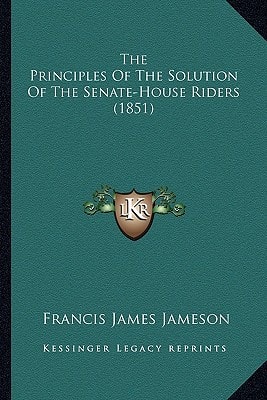 The Principles Of The Solution Of The Senate-House Riders (1851)
