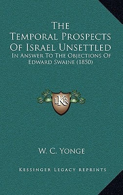 The Temporal Prospects Of Israel Unsettled: In Answer To The Objections Of Edward Swaine (1850)