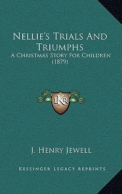 Nellie's Trials And Triumphs: A Christmas Story For Children (1879)