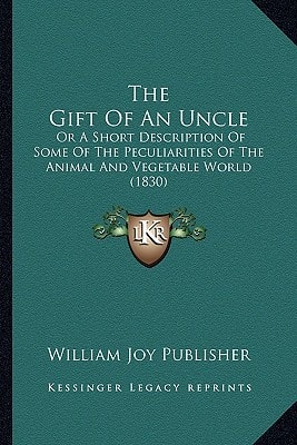 The Gift Of An Uncle: Or A Short Description Of Some Of The Peculiarities Of The Animal And Vegetable World (1830)