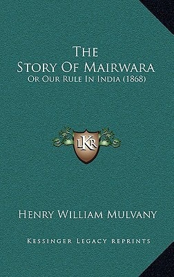 The Story Of Mairwara: Or Our Rule In India (1868)