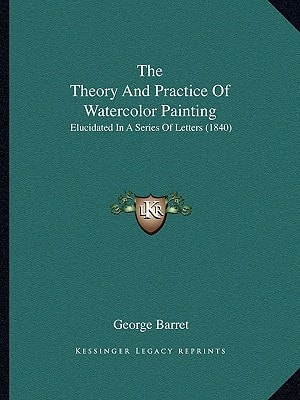 The Theory And Practice Of Watercolor Painting: Elucidated In A Series Of Letters (1840)