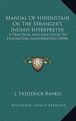 Manual Of Hindustani Or The Stranger's Indian Interpreter: A Practical And Easy Guide To Hindustani Conversation (1894)