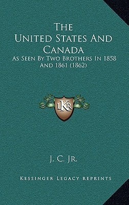 The United States And Canada: As Seen By Two Brothers In 1858 And 1861 (1862)