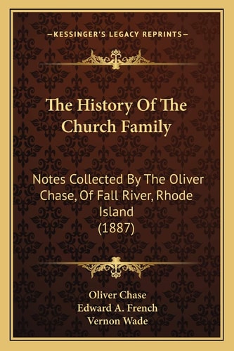 The History Of The Church Family: Notes Collected By The Oliver Chase, Of Fall River, Rhode Island (1887)