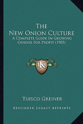The New Onion Culture: A Complete Guide In Growing Onions For Profit (1903)