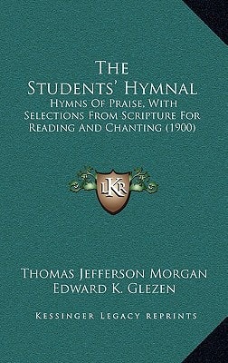 The Students' Hymnal: Hymns Of Praise, With Selections From Scripture For Reading And Chanting (1900)