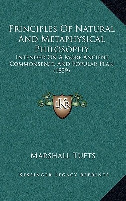 Principles Of Natural And Metaphysical Philosophy: Intended On A More Ancient, Commonsense, And Popular Plan (1829)